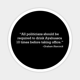 Ayahuasca & Politicians Quote - Graham Hancock Magnet